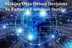 Making Data Driven Decisions To Enhace Customer Service