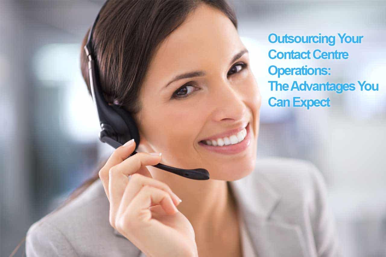 Outsourcing Your Contact Centre Operations: The Advantages You Can Expect